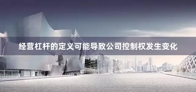 经营杠杆的定义可能导致公司控制权发生变化