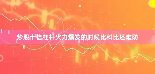 炒股十倍杠杆火力爆发的时候比科比还难防