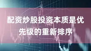配资炒股投资本质是优先级的重新排序