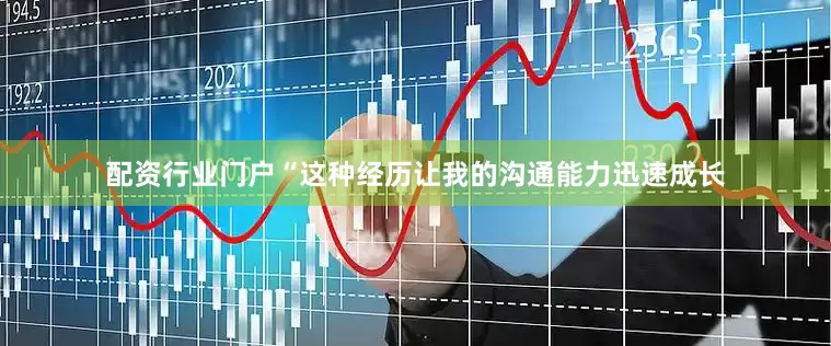 配资行业门户“这种经历让我的沟通能力迅速成长