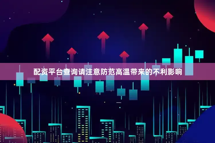 配资平台查询请注意防范高温带来的不利影响